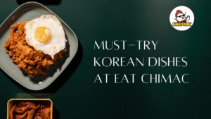 Must Try Korean Dishes at eat Chimac